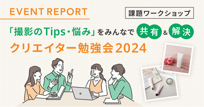 【イベントレポート公開】課題ワークショップで撮影のTips・悩みをみんなで共有・解決！ クリエイター勉強会2024