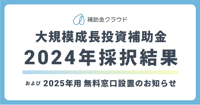 2024年大規模成長投資補助金の採択結果および2025年用無料窓口設置のお知らせ