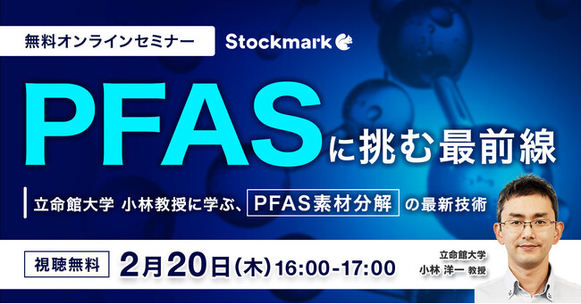 【2月20日(木) 無料セミナー】『PFASに挑む最前線　～立命館大学 小林教授に学ぶ、PFAS素材分解の最新技術』を開催（ストックマーク主催）