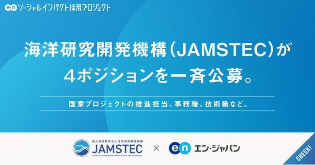 海洋研究開発機構（JAMSTEC）、エン・ジャパンで国家プロジェクトの推進担当など4職種を一斉公募！