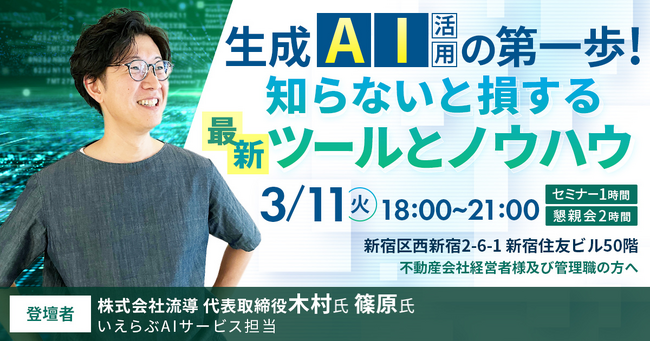 3/11(火)不動産業界向け「生成AI活用の第一歩！知らないと損する最新ツールとノウハウ 」セミナー開催！｜木村圭志×いえらぶ