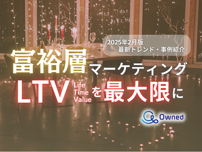 富裕層マーケティング｜LTVを最大限に高めるための最新トレンド・事例紹介をまとめたレポートを無料公開【2025年2月版】