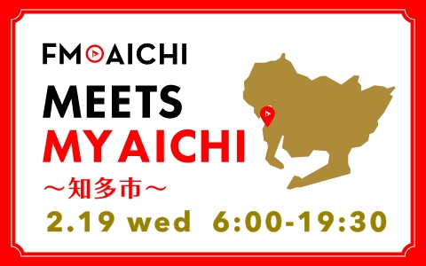 2月19日(水)は一日まるごと知多市特集！「FM AICHI “MEETS MY AICHI” ～知多市～」