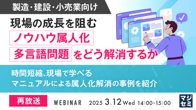 『【再放送】【製造・建設・小売業向け】現場の成長を阻む、ノウハウ属人化、多言語問題をどう解消するか』というテーマのウェビナーを開催