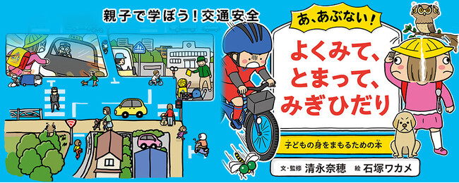 【新刊情報】「魔の7歳」への対策！交通事故から子どもを守る安全教育絵本『あ、あぶない！　よくみて、とまって、みぎひだり』（清永奈穂・文・監修／石塚ワカメ・絵）発売！