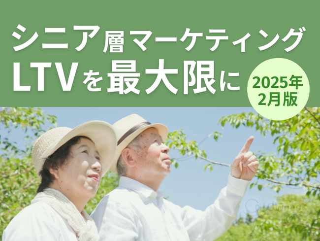シニア層マーケティング｜LTVを最大限に高めるための最新トレンド・事例紹介をまとめたレポートを無料公開【2025年2月版】