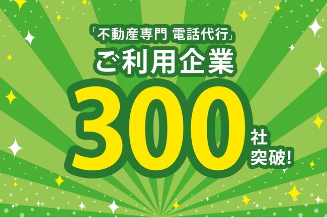 業種特化型の電話代行【不動産専門 電話代行】のご利用企業が300社を突破!