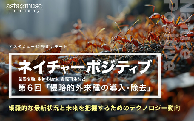 「ネイチャーポジティブ（気候変動、生物多様性、資源再生など）」の網羅的な最新状況と未来を把握するためのテクノロジー動向：第6回 侵略的外来種の導入・除去