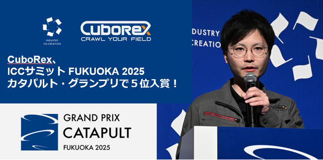 現場にキツいがない世界を目指すCuboRex、ICCサミット FUKUOKA 2025「カタパルト・グランプリ」で５位入賞！