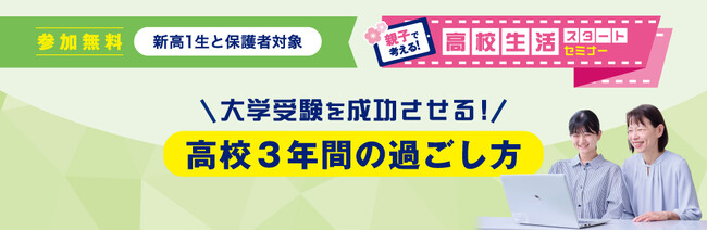 大学受験を成功させる高校３年間の過ごし方を実力派講師陣が伝授！ 「親子で考える！高校生活スタートセミナー」開催～3月9日(日)・3月20日(木・祝)ライブ配信～