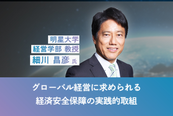 元・経産省 細川昌彦 明星大学教授が語る「グローバル経営に求められる経済安全保障の実践的取組」