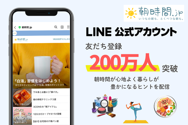 朝時間.jp LINE公式アカウントの友だち数が200万人突破～朝時間が心地よく暮らしが豊かになるヒントを朝6時に配信中～
