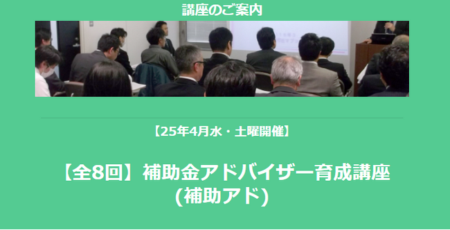 【全8回】「補助金アドバイザー育成講座(補助アド)」を開催します【25年4月水・土曜開催】【助成金なう】