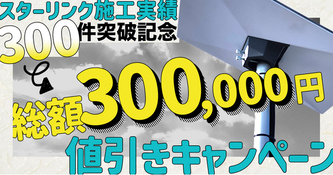 スターリンク工事300件突破!総額30万円分の工事料金割引キャンペーンを実施