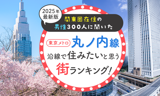 【関東圏在住の男性300人に聞いた】東京メトロ丸ノ内線沿線で住みたいと思う街ランキング！ 2025年最新版