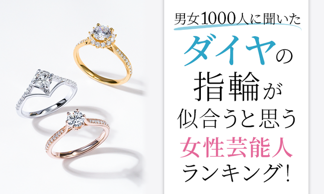 【男女1000人に聞いた】ダイヤの指輪が似合うと思う女性芸能人ランキング！