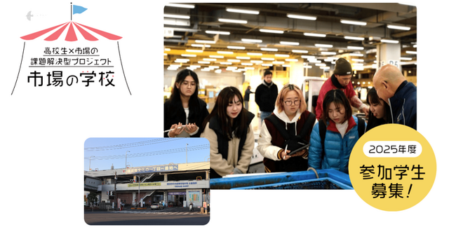【高校生×市場】課題解決型プロジェクト　市場の学校 2025年度参加高校生 募集開始