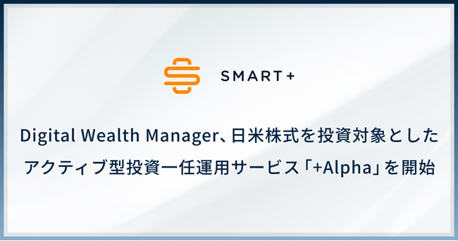 スマートプラスのDigital Wealth Manager、日米株式を投資対象としたアクティブ型投資一任運用サービスを開始