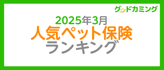 【2025年3月】人気ペット保険ランキング調査| 保険の相談サービス「グッドカミング」