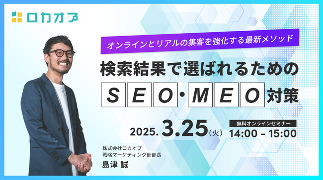 【無料オンラインセミナー】検索結果で選ばれるためのSEO・MEO対策　～オンラインとリアルの集客を強化する最新メソッド～　3/25（火）開催