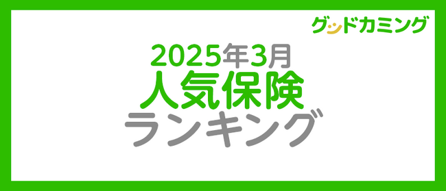【2025年3月】人気の保険ランキングを調査＆発表| 保険の相談サービス「グッドカミング」