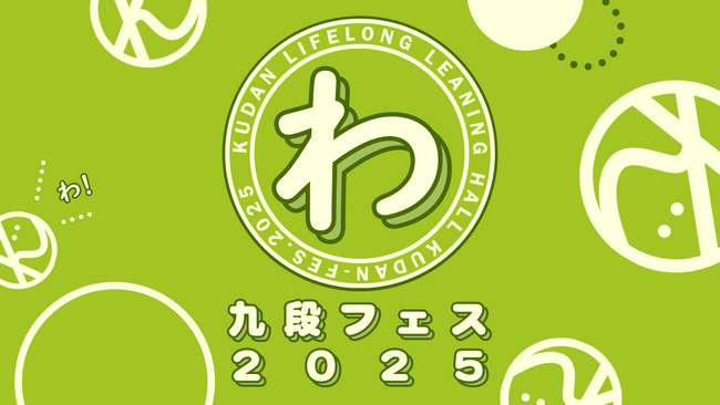 【わ！】生涯学習の集大成！「九段フェス2025」開催【3/22(土)・23(日)】