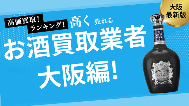 大阪のお酒買取ランキングを発表!おすすめ店舗を10店舗紹介