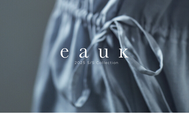 オリジナルアパレルブランド＜eauk＞の 2025年春夏シーズンテーマは『自然と共鳴するミニマルデザイン』