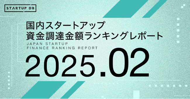 【STARTUP DB】調査結果 スタートアップ資金調達金額ランキング(2025年2月)