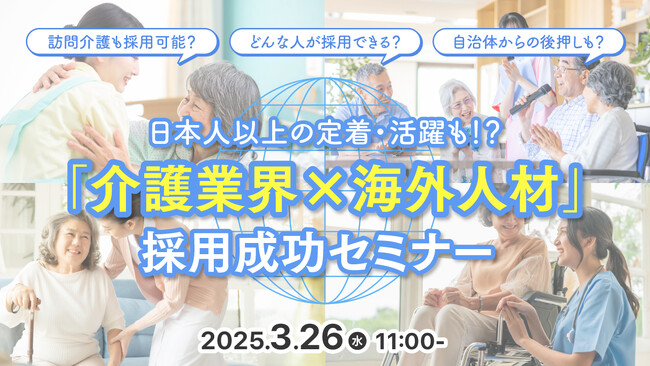 【介護業界向け】外国人材活用で人手不足を解消！「技能実習」「特定技能」の制度や採用成功事例をセミナーで徹底解説