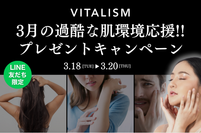 3月は肌環境が過酷に。そんな春に肌や頭皮をやさしくケアできるVITALISMのアイテムをプレゼント！2025年3月18日(火)～3月20日(木)まで公式LINE登録者限定でキャンペーンを開催！