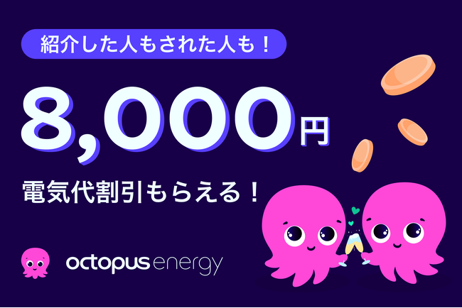 オクトパスエナジー、大人気の「友達紹介割」の標準割引設定を8,000円に増額、紹介人数は無制限！