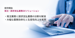 発注から支払承認までの一連の業務をワンプラットフォームで実現　「発注・請求支払業務DXソリューション」の提供開始