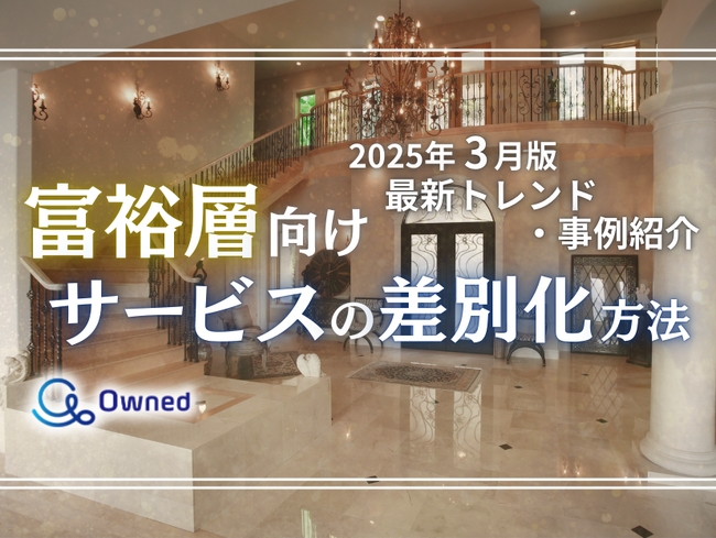 富裕層向けサービスを差別化するための最新トレンド・事例紹介をまとめたレポート【2025年3月版】