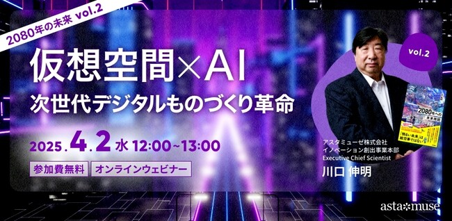 『2080年への未来地図』著者、川口伸明による無料ウェビナーシリーズ「2080年の未来」第2弾「仮想空間×AI：次世代デジタルものづくり革命」を再開催