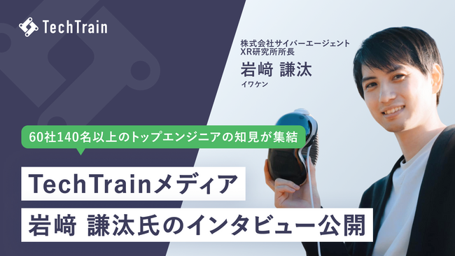 「TechTrainメディア」にてサイバーエージェントXR研究所所長・岩崎謙汰氏のエンジニアメンター特別インタビューを公開