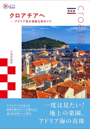 歴史と絶景をめぐるクロアチアのとっておきガイド『最新版 クロアチアへ -- アドリア海の素敵な街めぐり』発売