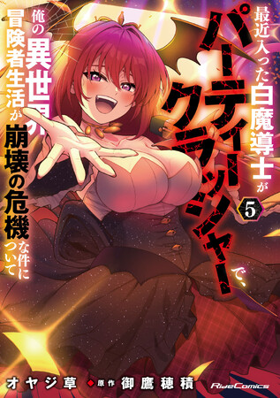 異世界にもいた!? サークラならぬパークラ女子のせいでパーティー総崩れ＆貞操の危機!!『最近入った白魔導士がパーティークラッシャーで、俺の異世界冒険者生活が崩壊の危機な件について 5』