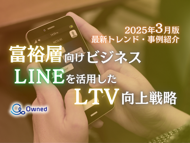 富裕層向けビジネス｜LINEを活用したLTV向上戦略を最新トレンド・事例と共にまとめたレポート【2025年3月版】