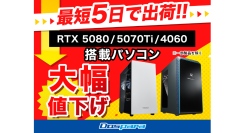 【ドスパラ】最短5日出荷可能モデルも多数ご用意　RTX5080、5070 Tiおよび4060搭載PCの一部モデルを値下げ　追加モデルのお知らせ
