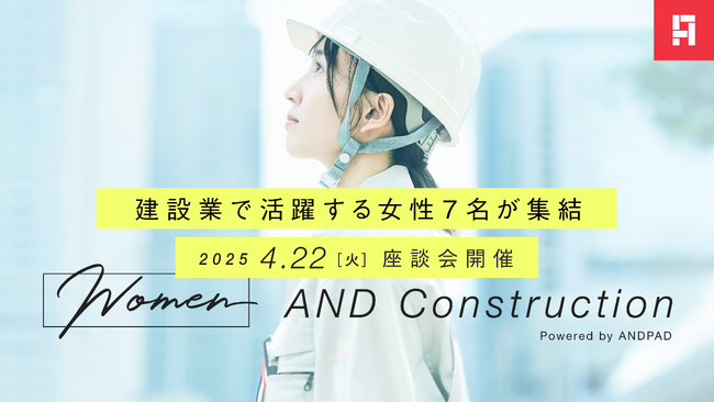 アンドパッド、建設業の第一線で活躍する女性たちが登壇「”Women” AND Construction」特別座談会を4月22日に開催決定