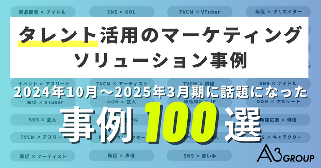 エイスリーグループ「2024年10月～2025年3月期に話題になった、タレント活用のマーケティングソリューション事例100選」を作成