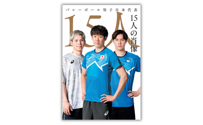 『バレーボール男子日本代表 15人の肖像 』発売!! パリ五輪、その先に何が見えたのか ？ 15人の素顔に迫るスポーツノンフィクション