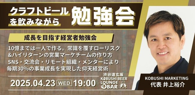 “人と人を繋ぐ”渋谷道玄坂『KOBUSHI BEER LOUNGE & BAR 』で、クラフトビールを飲みながら学べる勉強会を開催！4月23日(水)19:00～「毎期30％の事業成長を実現した経営術」