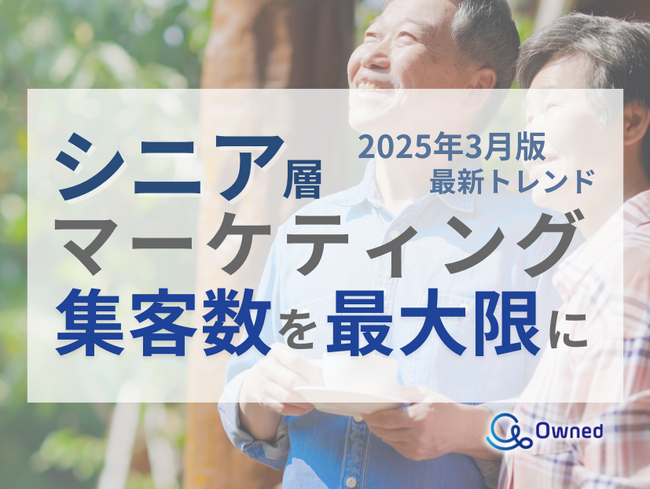 シニア層の集客数を最大限に高めるためのマーケティング最新トレンド・事例紹介をまとめたレポート【2025年3月版】