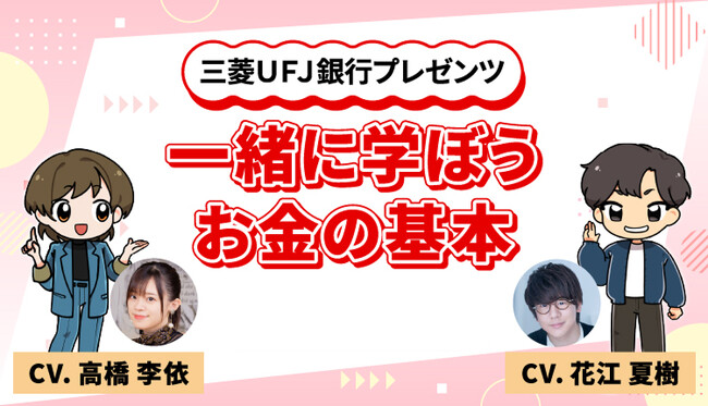 【三菱ＵＦＪ銀行】人気声優の花江夏樹さん・高橋李依さんが声を担当！お金の基本を一から学べる連載動画コンテンツを公開！