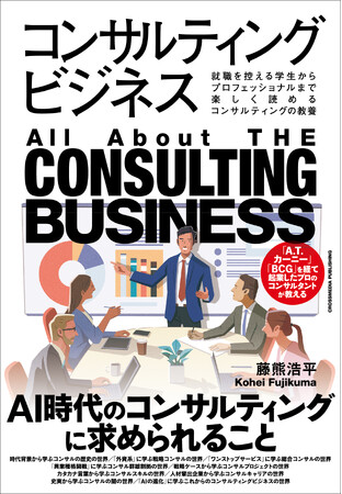 【大学生にも、社会人にも、人気の業界を徹底解剖！】コンサルティング業界の現在地がこの一冊でまるっとわかる書籍『コンサルティングビジネス』本日発売