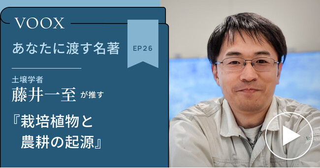 土壌学者・藤井一至さん『あなたに渡す名著『栽培植物と農耕の起源』』音声教養メディアVOOXにて、配信開始！