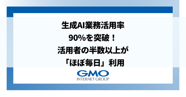 GMOインターネットグループ、生成AIの業務活用率が90%を突破！活用者の半数以上が「ほぼ毎日」利用