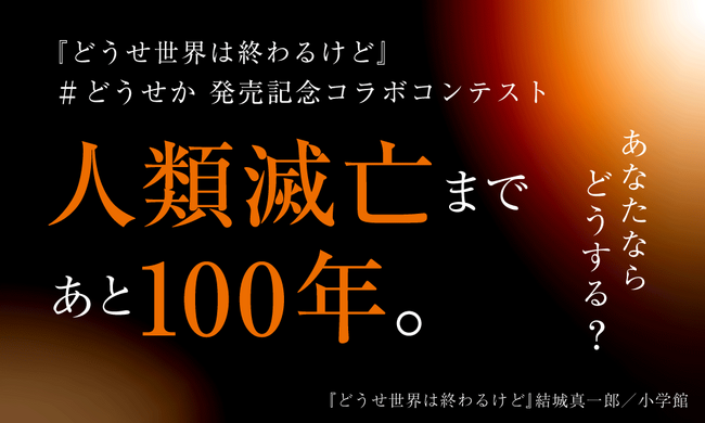 人類滅亡まで、あと100年。あなたならどうする？ミステリ界のエース・結城真一郎氏が人類の難問に挑んだ最新作『どうせ世界は終わるけど』(小学館刊)とmonogatary.comのコラボ企画がスタート！